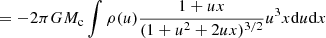 $$ \begin{aligned}&= -2\pi GM_{\rm c} \int \rho (u)\frac{1+ux}{(1+u^2+2ux)^{3/2}}u^3 x \mathrm{d}u \mathrm{d}x \end{aligned} $$