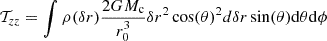 $$ \begin{aligned} \mathcal{T} _{zz}&= \int \rho (\delta r) \frac{2 G M_{\rm c}}{r_0^3} \delta r^2 \cos (\theta )^2 d\delta r \sin (\theta ) \mathrm{d}\theta \mathrm{d}\phi \end{aligned} $$