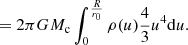 $$ \begin{aligned}&= 2\pi GM_{\rm c} \int _{0}^{\frac{R}{r_0}} \rho (u)\frac{4}{3}u^4 \mathrm{d}u. \end{aligned} $$
