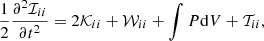 $$ \begin{aligned} \frac{1}{2}\frac{\partial ^2 \mathcal{I} _{ii}}{\partial t^2}= 2\mathcal{K} _{ii}+\mathcal{W} _{ii} +\int P\mathrm{d}V + \mathcal{T} _{ii} ,\end{aligned} $$