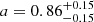 $ a=0.86^{+0.15}_{-0.15} $