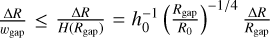 ${{{\rm{\Delta }}R} \over {{w_{{\rm{gap}}}}}} \le {{{\rm{\Delta }}R} \over {H\left( {{R_{{\rm{gap}}}}} \right)}} = h_0^{ - 1}{\left( {{{{R_{{\rm{gap}}}}} \over {{R_0}}}} \right)^{ - 1/4}}{{{\rm{\Delta }}R} \over {{R_{{\rm{gap}}}}}}$