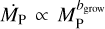 ${\dot M_{\rm{P}}} \propto M_{\rm{P}}^{{b_{{\rm{grow}}}}}$