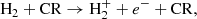 $$ \begin{aligned} \mathrm{H_{2}} + \mathrm{CR}&\rightarrow \mathrm{H}_2^+ + e^- + \mathrm{CR}, \end{aligned} $$