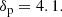 $$ \begin{aligned} \delta _{\rm p}&= 4.1. \end{aligned} $$