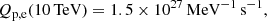 $$ \begin{aligned} Q_{\rm p,e}(10\,\mathrm{TeV}) = 1.5\times 10^{27}\,\mathrm{MeV^{-1}\,s^{-1}}, \end{aligned} $$