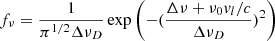 $$ \begin{aligned} f_\nu = \frac{1}{\pi ^{1/2}\Delta \nu _D}\exp \left(-(\frac{\Delta \nu +\nu _0v_l/c}{\Delta \nu _D})^2\right)\, \end{aligned} $$