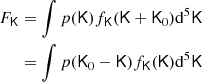 $$ \begin{aligned} F_\mathsf{K }&= \int p(\mathsf K ) f_\mathsf{K }(\mathsf K + \mathsf K _0) \mathrm{d} ^5 \mathsf K \nonumber \\&= \int p(\mathsf K _0 - \mathsf K ) f_\mathsf{K }(\mathsf K ) \mathrm{d} ^5 \mathsf K \end{aligned} $$