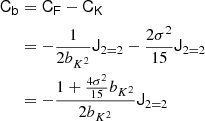 $$ \begin{aligned} \mathsf C _\mathsf{b }&= \mathsf C _\mathsf{F } - \mathsf C _\mathsf{K } \nonumber \\&= - \frac{1}{2 b_{K^2}} \mathsf J _{2=2} - \frac{2 \sigma ^2}{15} \mathsf J _{2=2} \nonumber \\&= - \frac{1 + \frac{4\sigma ^2}{15} b_{K^2}}{2 b_{K^2}} \mathsf J _{2=2} \end{aligned} $$