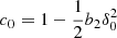 $ c_0 = 1 - \frac{1}{2} b_2 \delta_0^2 $