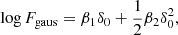 $$ \begin{aligned} \log F_{\mathrm{gaus} }&= \beta _1 \delta _0 + \frac{1}{2} \beta _2 \delta _0^2 ,\end{aligned} $$