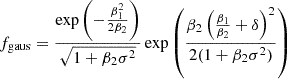 $$ \begin{aligned} f_{\mathrm{gaus} }&= \frac{\exp \left(- \frac{\beta _{1}^{2}}{2 \beta _{2}}\right)}{\sqrt{1 + \beta _{2} \sigma ^{2}}} \exp \left(\frac{\beta _{2} \left(\frac{\beta _{1}}{\beta _{2}} + \delta \right)^{2}}{2 (1 + \beta _{2} \sigma ^{2})} \right) \end{aligned} $$