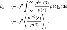 $$ \begin{aligned} b_n&= (-1)^n \int _{-\infty }^\infty \frac{p^{(n)}(\delta )}{p(\delta )} p(\delta |g) \mathrm{d} \delta \nonumber \\&= (-1)^n \left\langle {\frac{p^{(n)} (\delta )}{p(\delta )} } \right\rangle _{\mathrm{g} } ,\end{aligned} $$