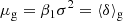 $$ \begin{aligned} \mu _{\mathrm{g} }&= \beta _1 \sigma ^2 = \langle {\delta } \rangle _{\mathrm{g} }\end{aligned} $$