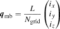 $$ \begin{aligned} \boldsymbol{q}_{\mathrm{mb} }&= \frac{L}{N_{\mathrm{grid} }} \begin{pmatrix} i_x \\ i_y \\ i_z \end{pmatrix} \end{aligned} $$