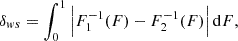 $$ \begin{aligned} \delta _{ws}&= \int _0^1 \left|F^{-1}_1(F) - F^{-1}_2(F)\right| \mathrm{d} F ,\end{aligned} $$