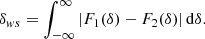 $$ \begin{aligned} \delta _{ws}&= \int _{-\infty }^{\infty } \left|F_1(\delta ) - F_2(\delta )\right| \mathrm{d} \delta . \end{aligned} $$