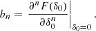 $$ \begin{aligned} b_n&= \left. \frac{\partial ^{n} F(\delta _0)}{\partial \delta _0^{n}} \right|_{\delta _0=0}. \end{aligned} $$