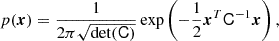 $$ \begin{aligned} p(\boldsymbol{x})&= \frac{1}{2 \pi \sqrt{\det (\mathsf C )}} \exp \left(- \frac{1}{2} \boldsymbol{x}^T \mathsf C ^{-1} \boldsymbol{x} \right) ,\end{aligned} $$