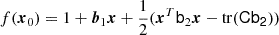 $$ \begin{aligned} f(\boldsymbol{x}_0)&= 1 + \boldsymbol{b}_1 \boldsymbol{x} + \frac{1}{2} (\boldsymbol{x}^T \mathsf b _2 \boldsymbol{x} - \mathrm{tr} (\mathsf{C \mathsf b _2}))\end{aligned} $$