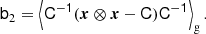 $$ \begin{aligned} \mathsf b _2&= \left\langle \mathsf{C ^{-1} (\boldsymbol{x} \otimes \boldsymbol{x} - \mathsf C ) \mathsf C ^{-1} } \right\rangle _{\mathrm{g} }. \end{aligned} $$