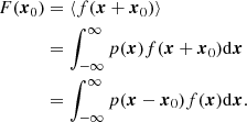$$ \begin{aligned} F(\boldsymbol{x}_0)&= \langle f(\boldsymbol{x} + \boldsymbol{x}_0) \rangle \nonumber \\&= \int _{-\infty }^\infty p(\boldsymbol{x}) f(\boldsymbol{x} + \boldsymbol{x}_0) \mathrm{d} \boldsymbol{x} \nonumber \\&= \int _{-\infty }^\infty p(\boldsymbol{x} - \boldsymbol{x}_0) f(\boldsymbol{x}) \mathrm{d} \boldsymbol{x} . \end{aligned} $$