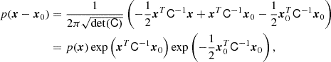 $$ \begin{aligned} p(\boldsymbol{x} - \boldsymbol{x}_0)&= \frac{1}{2 \pi \sqrt{\det (\mathsf C )}} \left(- \frac{1}{2} \boldsymbol{x}^T \mathsf C ^{-1} \boldsymbol{x} + \boldsymbol{x}^T \mathsf C ^{-1} \boldsymbol{x}_0 - \frac{1}{2} \boldsymbol{x}_0^T \mathsf C ^{-1} \boldsymbol{x}_0 \right) \nonumber \\&= p(\boldsymbol{x}) \exp \left(\boldsymbol{x}^T \mathsf C ^{-1} \boldsymbol{x}_0 \right) \exp \left(- \frac{1}{2} \boldsymbol{x}_0 ^T \mathsf C ^{-1} \boldsymbol{x}_0 \right) \nonumber ,\end{aligned} $$