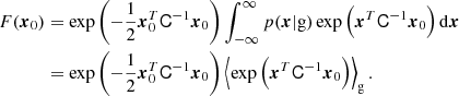 $$ \begin{aligned} F(\boldsymbol{x}_0)&= \exp \left(- \frac{1}{2} \boldsymbol{x}_0 ^T \mathsf C ^{-1} \boldsymbol{x}_0 \right) \int _{-\infty }^\infty p(\boldsymbol{x}|\mathrm{g} ) \exp \left(\boldsymbol{x}^T \mathsf C ^{-1} \boldsymbol{x}_0 \right) \mathrm{d} \boldsymbol{x} \nonumber \\&= \exp \left(- \frac{1}{2} \boldsymbol{x}_0 ^T \mathsf C ^{-1} \boldsymbol{x}_0 \right) \left\langle {\exp \left(\boldsymbol{x}^T \mathsf C ^{-1} \boldsymbol{x}_0 \right)}\right\rangle _{\mathrm{g} } . \end{aligned} $$