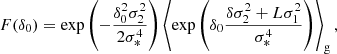 $$ \begin{aligned} F(\delta _0)&= \exp \left(- \frac{\delta _0^2 \sigma _2^2}{2 \sigma _*^4} \right) \left\langle {\exp \left(\delta _0 \frac{ \delta \sigma _2^2 + L \sigma _1^2 }{\sigma _*^4} \right)}\right\rangle _{\mathrm{g} } ,\end{aligned} $$