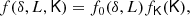 $$ \begin{aligned} f(\delta , L, \mathsf K )&= f_0(\delta , L) f_\mathsf{K }(\mathsf K ) ,\end{aligned} $$
