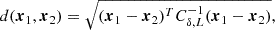 $$ \begin{aligned} d(\boldsymbol{x}_1, \boldsymbol{x}_2)&= \sqrt{(\boldsymbol{x}_1 - \boldsymbol{x}_2)^T C^{-1}_{\delta , L} (\boldsymbol{x}_1 - \boldsymbol{x}_2)} ,\end{aligned} $$