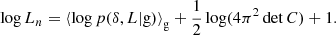 $$ \begin{aligned} \log L_n&= \left\langle {\log p(\delta , L | \mathrm{g} ) }\right\rangle _{\mathrm{g} } + \frac{1}{2} \log (4 \pi ^2 \det {C}) + 1 . \end{aligned} $$