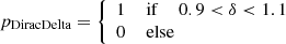 $$ \begin{aligned} p_{\mathrm{Dirac Delta} }&= {\left\{ \begin{array}{ll} 1 \,\,&\mathrm{if} \,\,\quad 0.9 < \delta < 1.1 \\ 0&\mathrm{else} \end{array}\right.} \end{aligned} $$