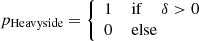 $$ \begin{aligned} p_{\mathrm{Heavyside} }&= {\left\{ \begin{array}{ll} 1 \,\,&\mathrm{if} \,\,\quad \delta > 0 \\ 0&\mathrm{else} \end{array}\right.} \end{aligned} $$