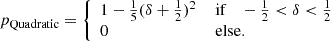 $$ \begin{aligned} p_{\mathrm{Quadratic} }&= {\left\{ \begin{array}{ll} 1 - \frac{1}{5} (\delta + \frac{1}{2})^2 \,\,&\mathrm{if} \quad -\frac{1}{2} < \delta < \frac{1}{2} \\ 0&\mathrm{else} . \end{array}\right.} \end{aligned} $$