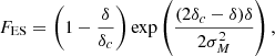 $$ \begin{aligned} F_{\mathrm{ES} }&= \left(1 - \frac{\delta }{\delta _c}\right) \exp \left( \frac{(2 \delta _c - \delta ) \delta }{2 \sigma _{M}^2} \right) ,\end{aligned} $$
