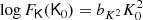 $$ \begin{aligned} \log F_\mathsf{K }(\mathsf K _0)&= b_{K^2} K_0^2 \end{aligned} $$