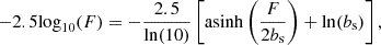 $$ \begin{aligned} -2.5{\log }_{10}(F) = -\frac{2.5}{\ln (10)} \left[\mathrm{asinh} \left(\frac{F}{2b_{\rm s}}\right) + \ln (b_{\rm s})\right], \end{aligned} $$