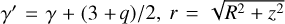 $\gamma ' = \gamma {\rm{ + (3 + }}q{\rm{)}}/2,r = \sqrt {{R^2} + {^2}} {\rm{}}$
