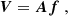 $$ \begin{aligned} {\boldsymbol{V}}={\boldsymbol{A}}{\boldsymbol{f}} \ , \end{aligned} $$
