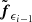 $ {\tilde{\boldsymbol{f}}}_{\epsilon_{i-1}} $