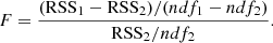 $$ \begin{aligned} F = \frac{(\mathrm{RSS}_1 - \mathrm{RSS}_2)/(ndf_1 - ndf_2)}{\mathrm{RSS}_2/ndf_2} .\end{aligned} $$