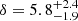 $ \delta = 5.8^{+2.4}_{-1.9} $