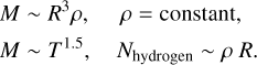 $\[\begin{array}{ll}M \sim R^3 \rho, & \rho=\text { constant } \\M \sim T^{1.5}, & N_{\text {hydrogen }} \sim \rho ~R\end{array}\]$