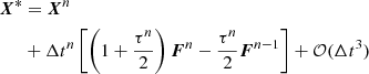 $$ \begin{aligned} \boldsymbol{X}^*&= \boldsymbol{X}^n \nonumber \\&+ \Delta t^n \left[ \left( 1 + \frac{\tau ^n}{2} \right) \boldsymbol{F}^n- \frac{\tau ^n}{2} \boldsymbol{F}^{n-1} \right] + \mathcal{O} (\Delta t^3) \end{aligned} $$