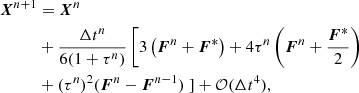 $$ \begin{aligned} \boldsymbol{X}^{n+1}&= \boldsymbol{X}^n \nonumber \\&+ \frac{\Delta t^n}{6(1+\tau ^n)} \left[ 3 \left(\boldsymbol{F}^n + \boldsymbol{F}^{*}\right) + 4 \tau ^n \left(\boldsymbol{F}^{n}+\frac{\boldsymbol{F}^{*}}{2}\right) \right. \nonumber \\&+ (\tau ^n)^2 (\boldsymbol{F}^{n} - \boldsymbol{F}^{n-1}) \left. \right] + \mathcal{O} (\Delta t^4), \end{aligned} $$