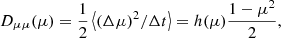 $$ \begin{aligned} D_{\mu \mu }(\mu ) = \frac{1}{2} \left< (\Delta \mu )^2 / \Delta t \right> = h(\mu ) \frac{1-\mu ^{2}}{2} , \end{aligned} $$