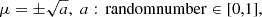$$ \begin{aligned} \mu = \pm \sqrt{a},\; {a:\,\mathrm{random number}}\in [0,1] , \end{aligned} $$