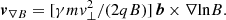 $$ \begin{aligned} \boldsymbol{v}_{\nabla B} = [\gamma m v_{\perp }^2 /(2 q B)]\,\boldsymbol{b} \times \nabla \mathrm{ln} B. \end{aligned} $$
