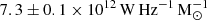 $ 7.3\pm0.1\times10^{12}\,\rm W\, Hz^{-1}\, M_{\odot}^{-1} $